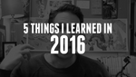 5 things I learned in 2016